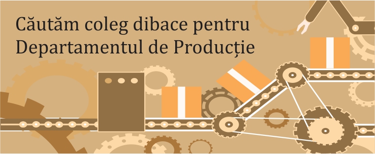 Căutăm coleg dibace pentru Departamentul de Producție